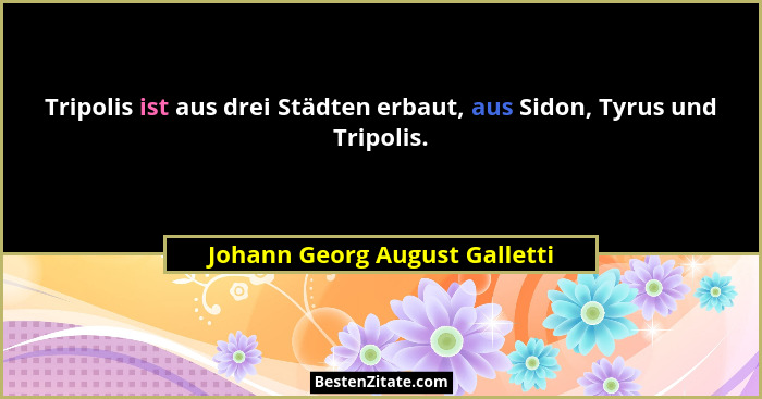 Tripolis ist aus drei Städten erbaut, aus Sidon, Tyrus und Tripolis.... - Johann Georg August Galletti