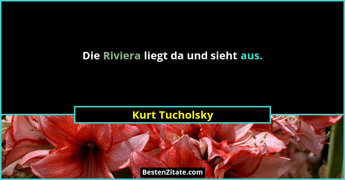 Die Riviera liegt da und sieht aus.... - Kurt Tucholsky