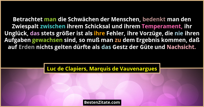 Betrachtet man die Schwächen der Menschen, bedenkt man den Zwiespalt zwischen ihrem Schicksal und ihrem Tem... - Luc de Clapiers, Marquis de Vauvenargues