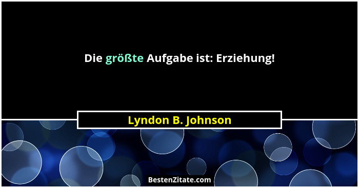 Die größte Aufgabe ist: Erziehung!... - Lyndon B. Johnson