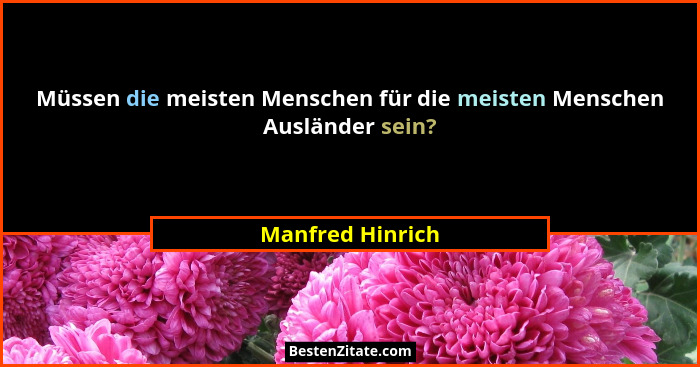 Müssen die meisten Menschen für die meisten Menschen Ausländer sein?... - Manfred Hinrich
