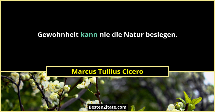 Gewohnheit kann nie die Natur besiegen.... - Marcus Tullius Cicero