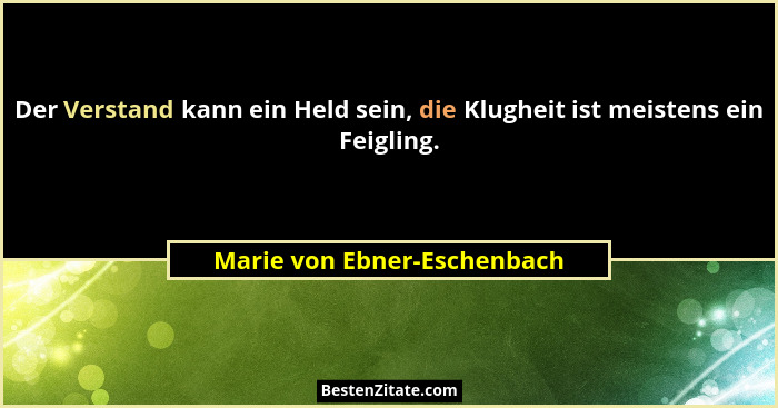 Der Verstand kann ein Held sein, die Klugheit ist meistens ein Feigling.... - Marie von Ebner-Eschenbach