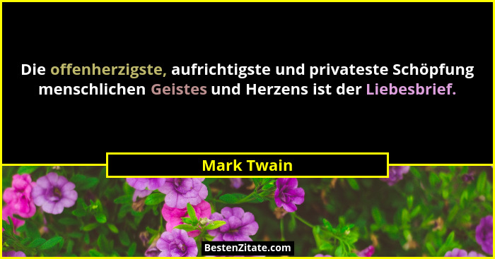 Die offenherzigste, aufrichtigste und privateste Schöpfung menschlichen Geistes und Herzens ist der Liebesbrief.... - Mark Twain
