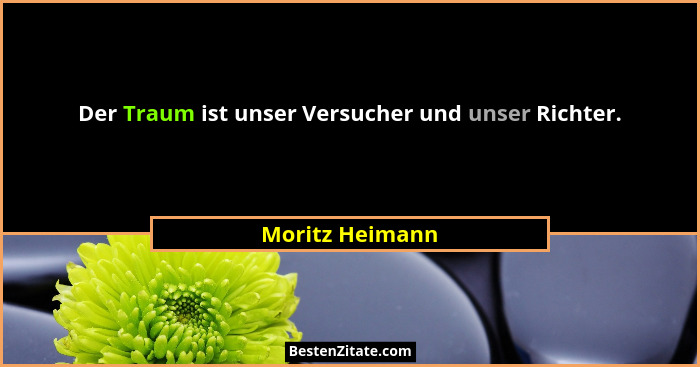 Der Traum ist unser Versucher und unser Richter.... - Moritz Heimann
