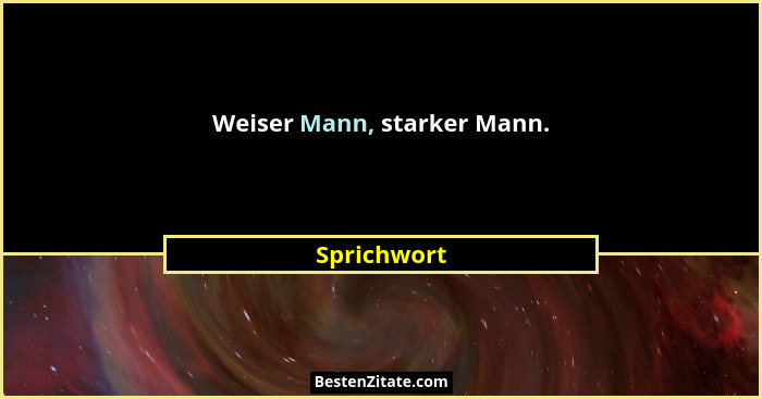 Weiser Mann, starker Mann.... - Sprichwort
