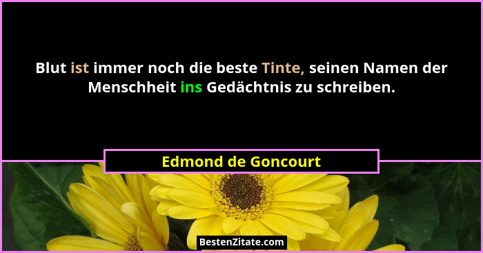 Blut ist immer noch die beste Tinte, seinen Namen der Menschheit ins Gedächtnis zu schreiben.... - Edmond de Goncourt