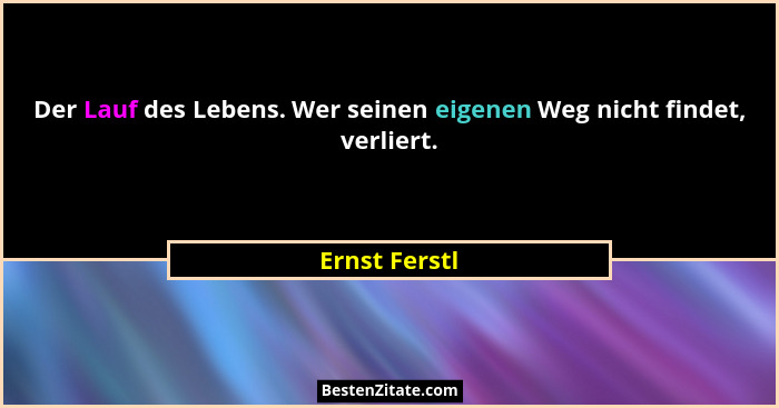 Der Lauf des Lebens. Wer seinen eigenen Weg nicht findet, verliert.... - Ernst Ferstl