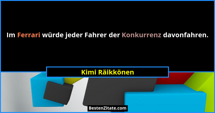 Im Ferrari würde jeder Fahrer der Konkurrenz davonfahren.... - Kimi Räikkönen