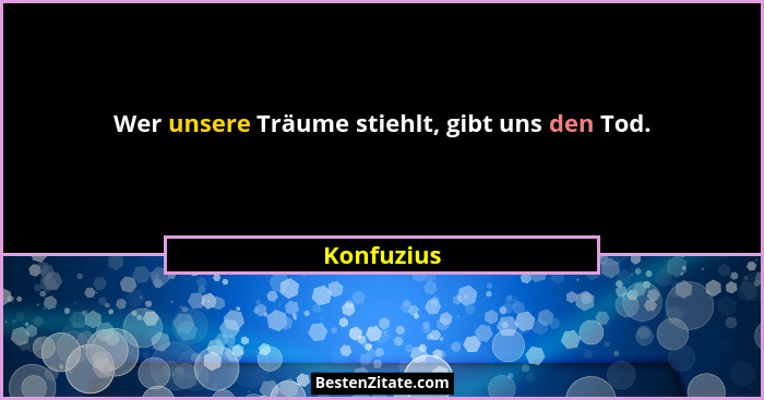 Wer unsere Träume stiehlt, gibt uns den Tod.... - Konfuzius