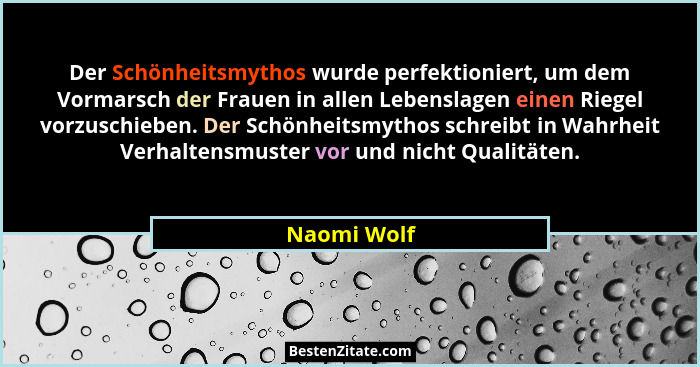 Der Schönheitsmythos wurde perfektioniert, um dem Vormarsch der Frauen in allen Lebenslagen einen Riegel vorzuschieben. Der Schönheitsmyt... - Naomi Wolf