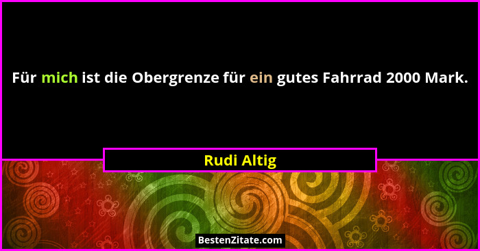 Für mich ist die Obergrenze für ein gutes Fahrrad 2000 Mark.... - Rudi Altig