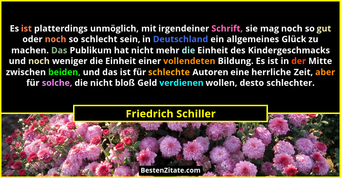 Es ist platterdings unmöglich, mit irgendeiner Schrift, sie mag noch so gut oder noch so schlecht sein, in Deutschland ein allgem... - Friedrich Schiller
