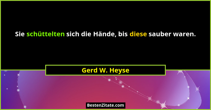 Sie schüttelten sich die Hände, bis diese sauber waren.... - Gerd W. Heyse