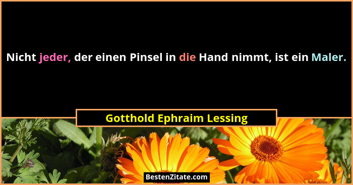 Nicht jeder, der einen Pinsel in die Hand nimmt, ist ein Maler.... - Gotthold Ephraim Lessing