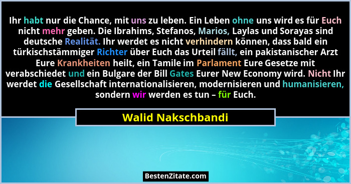 Ihr habt nur die Chance, mit uns zu leben. Ein Leben ohne uns wird es für Euch nicht mehr geben. Die Ibrahims, Stefanos, Marios, L... - Walid Nakschbandi