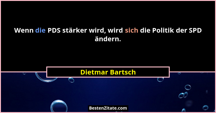 Wenn die PDS stärker wird, wird sich die Politik der SPD ändern.... - Dietmar Bartsch
