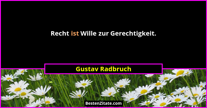 Recht ist Wille zur Gerechtigkeit.... - Gustav Radbruch
