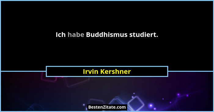 Ich habe Buddhismus studiert.... - Irvin Kershner