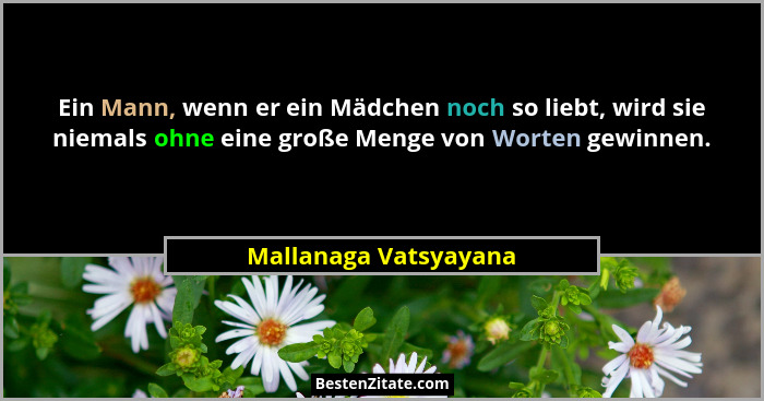Ein Mann, wenn er ein Mädchen noch so liebt, wird sie niemals ohne eine große Menge von Worten gewinnen.... - Mallanaga Vatsyayana