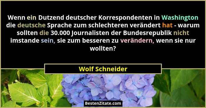 Wenn ein Dutzend deutscher Korrespondenten in Washington die deutsche Sprache zum schlechteren verändert hat - warum sollten die 30.0... - Wolf Schneider