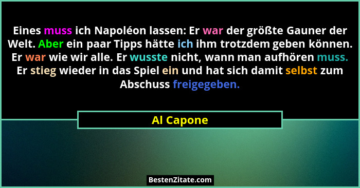 Eines muss ich Napoléon lassen: Er war der größte Gauner der Welt. Aber ein paar Tipps hätte ich ihm trotzdem geben können. Er war wie wir... - Al Capone