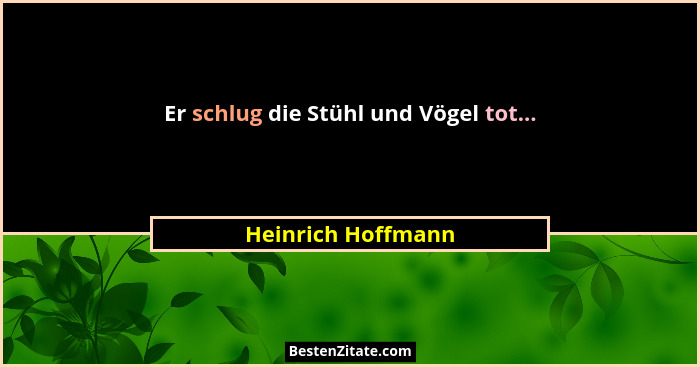 Er schlug die Stühl und Vögel tot...... - Heinrich Hoffmann