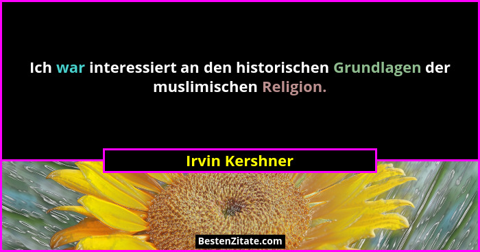 Ich war interessiert an den historischen Grundlagen der muslimischen Religion.... - Irvin Kershner