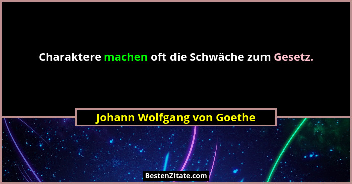 Charaktere machen oft die Schwäche zum Gesetz.... - Johann Wolfgang von Goethe