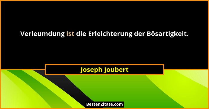 Verleumdung ist die Erleichterung der Bösartigkeit.... - Joseph Joubert