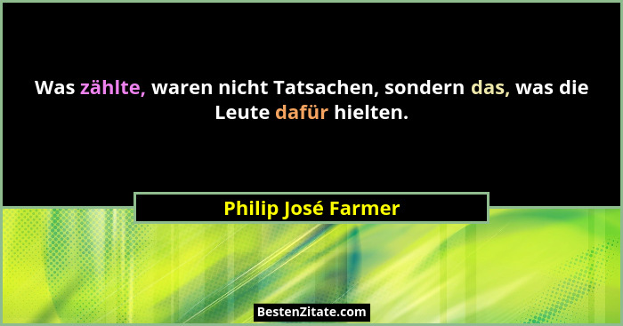 Was zählte, waren nicht Tatsachen, sondern das, was die Leute dafür hielten.... - Philip José Farmer