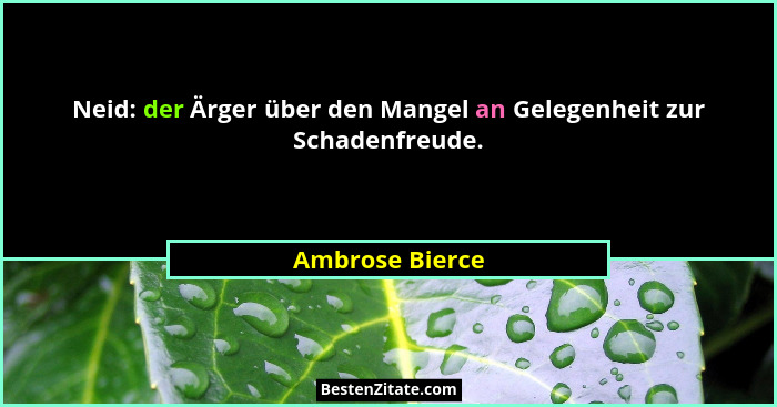Neid: der Ärger über den Mangel an Gelegenheit zur Schadenfreude.... - Ambrose Bierce