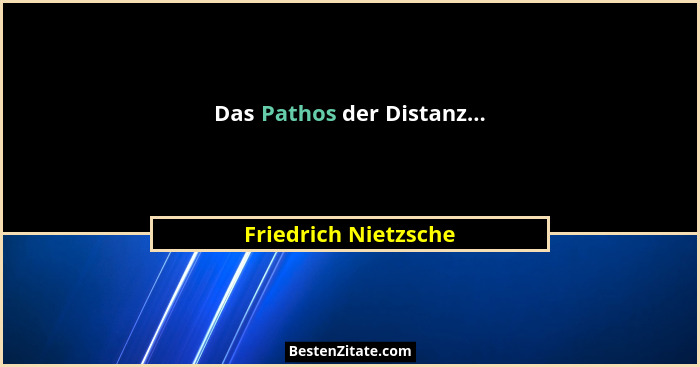 Das Pathos der Distanz...... - Friedrich Nietzsche