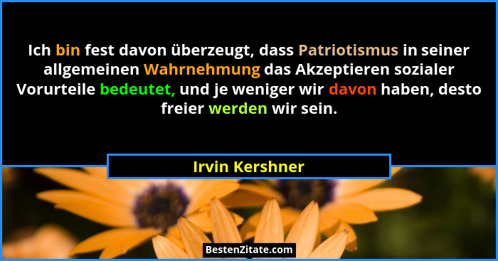 Ich bin fest davon überzeugt, dass Patriotismus in seiner allgemeinen Wahrnehmung das Akzeptieren sozialer Vorurteile bedeutet, und j... - Irvin Kershner