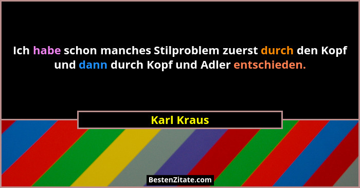 Ich habe schon manches Stilproblem zuerst durch den Kopf und dann durch Kopf und Adler entschieden.... - Karl Kraus