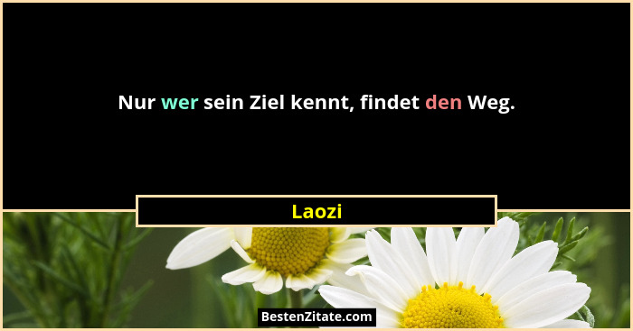 Nur wer sein Ziel kennt, findet den Weg.... - Laozi