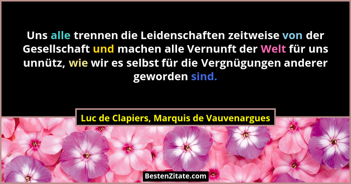Uns alle trennen die Leidenschaften zeitweise von der Gesellschaft und machen alle Vernunft der Welt für un... - Luc de Clapiers, Marquis de Vauvenargues