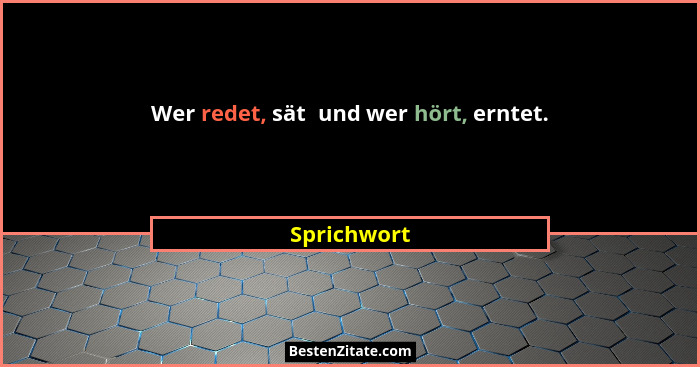 Wer redet, sät  und wer hört, erntet.... - Sprichwort