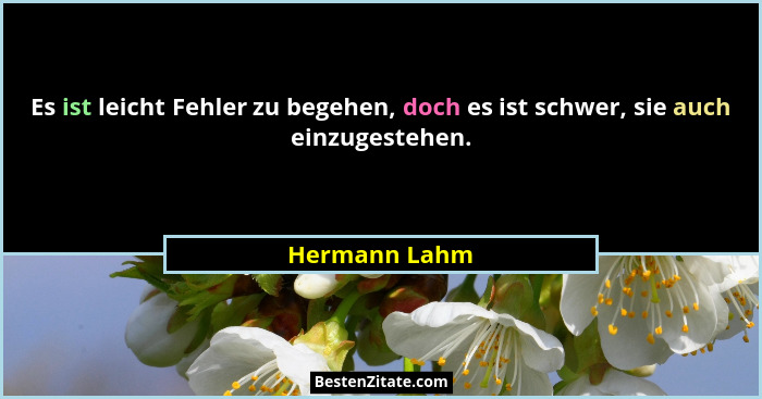 Es ist leicht Fehler zu begehen, doch es ist schwer, sie auch einzugestehen.... - Hermann Lahm