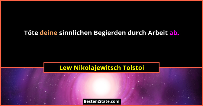 Töte deine sinnlichen Begierden durch Arbeit ab.... - Lew Nikolajewitsch Tolstoi