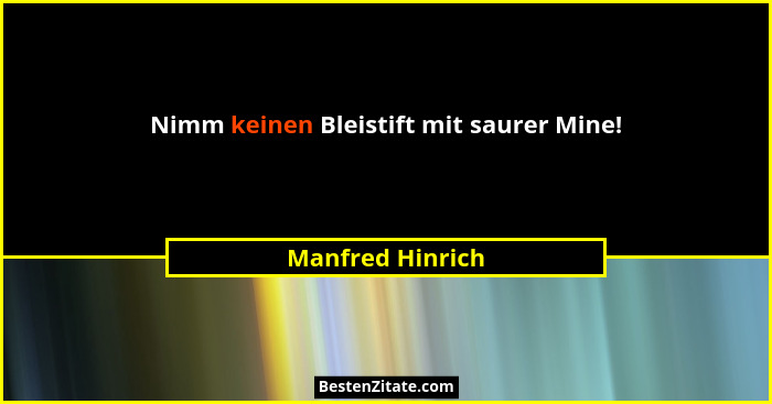 Nimm keinen Bleistift mit saurer Mine!... - Manfred Hinrich