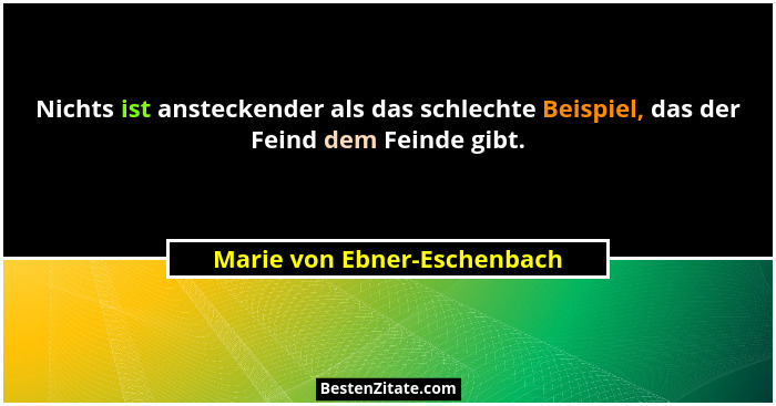 Nichts ist ansteckender als das schlechte Beispiel, das der Feind dem Feinde gibt.... - Marie von Ebner-Eschenbach