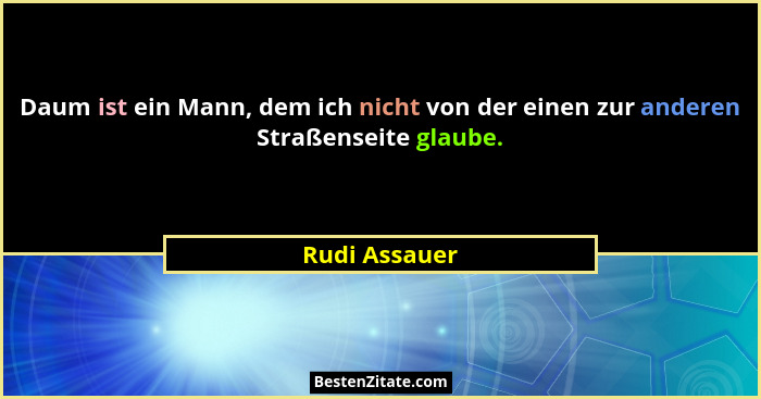 Daum ist ein Mann, dem ich nicht von der einen zur anderen Straßenseite glaube.... - Rudi Assauer