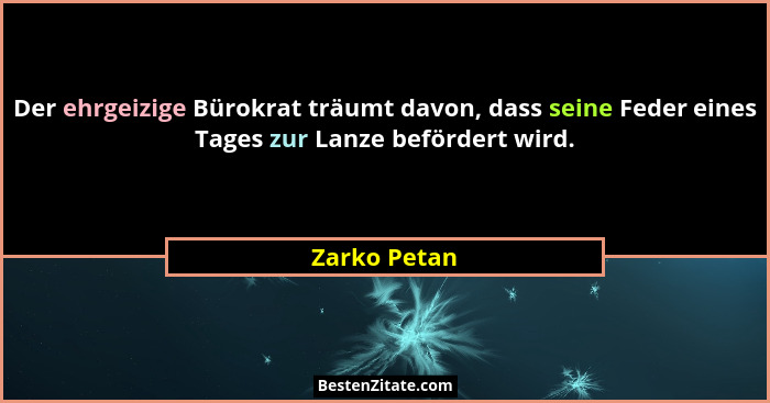 Der ehrgeizige Bürokrat träumt davon, dass seine Feder eines Tages zur Lanze befördert wird.... - Zarko Petan