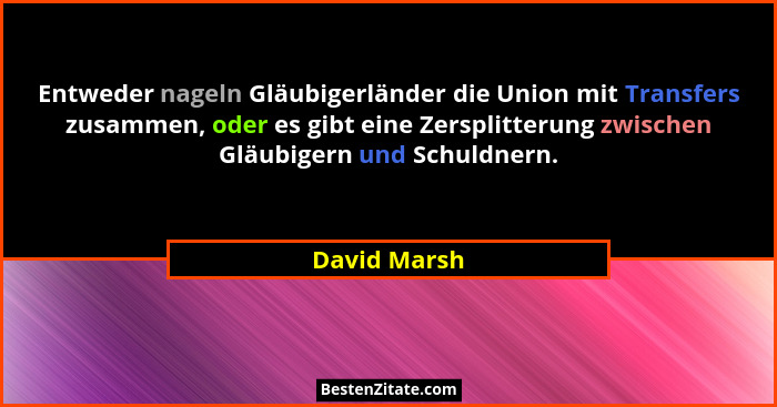 Entweder nageln Gläubigerländer die Union mit Transfers zusammen, oder es gibt eine Zersplitterung zwischen Gläubigern und Schuldnern.... - David Marsh