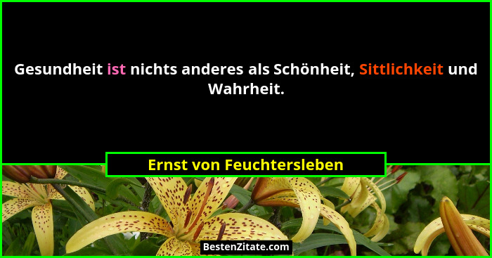 Gesundheit ist nichts anderes als Schönheit, Sittlichkeit und Wahrheit.... - Ernst von Feuchtersleben