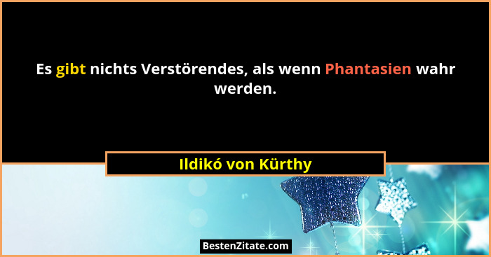 Es gibt nichts Verstörendes, als wenn Phantasien wahr werden.... - Ildikó von Kürthy