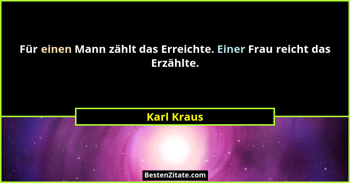Für einen Mann zählt das Erreichte. Einer Frau reicht das Erzählte.... - Karl Kraus