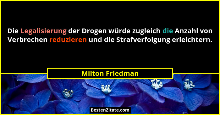 Die Legalisierung der Drogen würde zugleich die Anzahl von Verbrechen reduzieren und die Strafverfolgung erleichtern.... - Milton Friedman