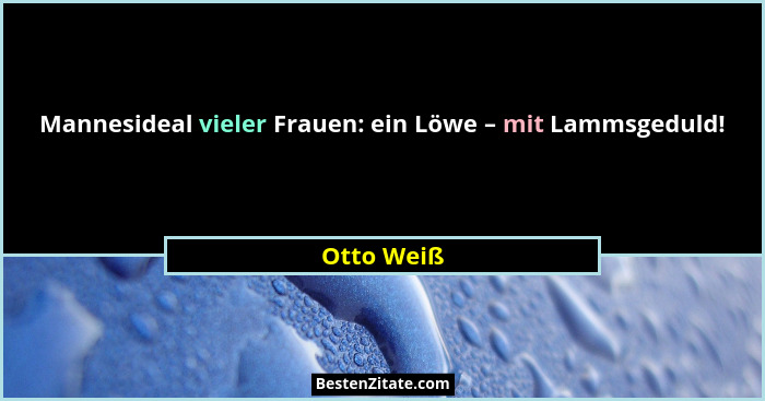 Mannesideal vieler Frauen: ein Löwe – mit Lammsgeduld!... - Otto Weiß